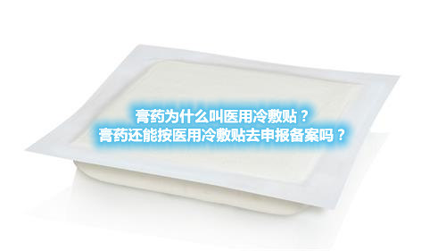 膏藥為什么叫醫用冷敷貼？膏藥還能按醫用冷敷貼去申報備案嗎？