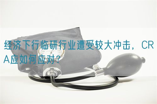經濟下行臨研行業遭受較大沖擊，CRA應如何應對？(圖1)