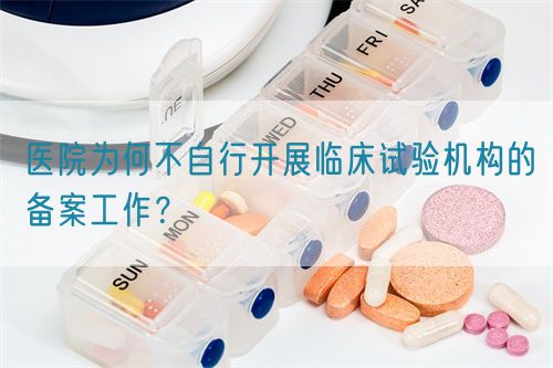 醫院為何不自行開展臨床試驗機構的備案工作？(圖1)