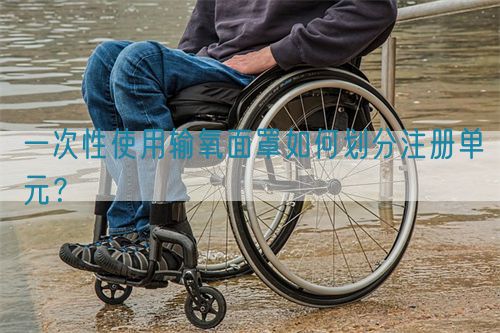 一次性使用輸氧面罩如何劃分注冊單元？(圖1)