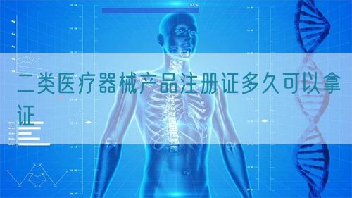 二類醫療器械產品注冊證多久可以拿證(圖1)